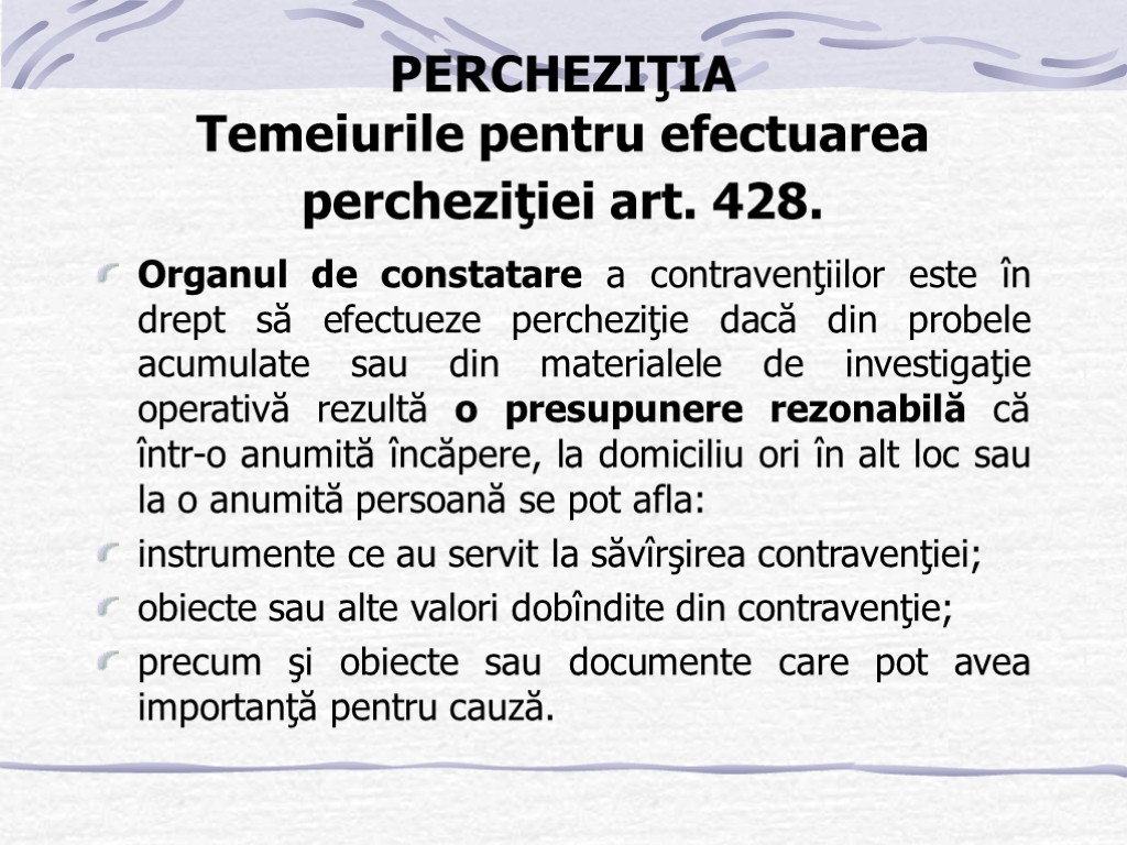 PERCHEZIŢIA Temeiurile pentru efectuarea percheziţiei art. 428. Organul de constatare a contravenţiilor este în